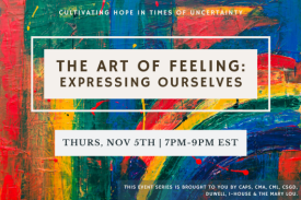 Cultivating Hope in times of uncertainty. The art of feeling: expressing ourselves. Thurs. Nov. 5th 7pm-9pm est. This event series is brought to you by CAPS, CMA, CML, CSGD, DuWell, I-House &amp;amp; The Mary Lou.  Background is a mix of several colors of splattered paint